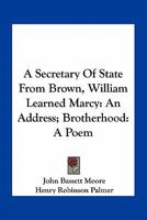 A secretary of state from Brown, William Learned Marcy: an address - Primary Source Edition 0548505888 Book Cover