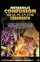 METABOLIC CONFUSION MEAL PLAN FOR ENDOMORPH: A 28-Day Meal Plan to Boost Metabolism, Burn Fat, and Achieve Optimal Fitness with Easy Recipes, Carb ... Exercise Guides (Revitalize Your Health) B0CTZ1F66N Book Cover
