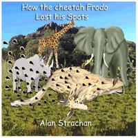 How the Cheetah Frodo Lost his Spots 1987478452 Book Cover