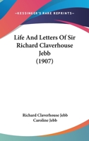 Life And Letters Of Sir Richard Claverhouse Jebb 1164949616 Book Cover