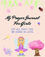 My Prayer Journal For Girls: Let All That I Do Be Done In Love | Girls Prayer Journal | 120 Pages | 8x10" 1657246671 Book Cover