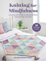 Knitting for Mindfulness : Calming Patterns to Reduce Stress and Soothe the Mind 1800656955 Book Cover