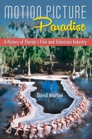 Motion Picture Paradise: A History of Florida's Film and Television Industry 0813081254 Book Cover