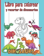 Libro para colorear y recortar de dinosaurios: Libro de actividades para colorear y cortar con tijeras, Libro de actividades para colorear y pegar ... de dinosaurios increíbles . B08Y4FJ89Z Book Cover