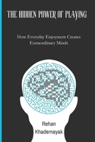 The Hidden Power of Playing: How Everyday Enjoyment Creates Extraordinary Minds B0GK2LW6H6 Book Cover