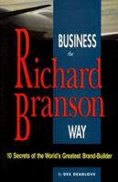 Business the Richard Branson Way: 10 Secrets of  the World's Greatest Brand Builder (Big Shots Series)