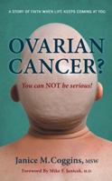 Ovarian Cancer? You can NOT be serious! 1481713566 Book Cover