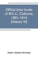 Official Letter Books of W.C.C. Claiborne, 1801-1816; Volume 6 1016850972 Book Cover