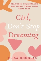 Girl, Don't Stop Dreaming: Reawaken Your Dreams and Finally Make Them Come True 173455035X Book Cover