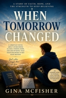 When Tomorrow Changed: A Christian Novel About Overcoming Illness, Finding Hope, and Discovering That Your Diagnosis Is Not Your Destiny B0H9186T6N Book Cover