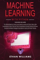 Machine Learning With Python: 3 Books in 1 - The Ultimate Beginners Guide & a Comprehensive Guide of Tips and Tricks & Advanced and Effective Strategies Using Machine Learning with Python B089CQCHFL Book Cover