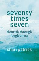 seventy times seven: flourish through forgiveness B0DVLNJGZ8 Book Cover