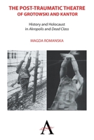 The Post-Traumatic Theatre of Grotowski and Kantor: History and Holocaust in 'Akropolis' and 'Dead Class' 1783083212 Book Cover