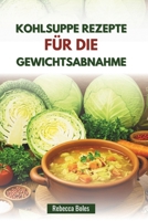 KOHLSUPPE REZEPTE FÜR DIE GEWICHTSABNAHME: Kalorienarme Suppen zur Ankurbelung des Stoffwechsels und zum Abnehmen von Pfunden (German Edition) B0FF2K22QN Book Cover