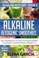 Alkaline Ketogenic Smoothies: Easy and Delicious, Low-Carb, Low-Sugar Smoothies for a Healthy Lifestyle & Natural Weight Loss 1913517012 Book Cover