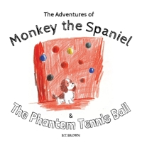 The Adventures of Monkey the Spaniel & The Phantom Tennis Ball B0FWNTB7X3 Book Cover