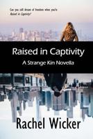 Raised in Captivity: A Strange Kin Novella 1547025018 Book Cover