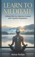 Learn how to meditate: 8-Week plan for Attention Control and Cognitive Regulation B0GVJBTLBR Book Cover