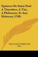 Epistres De Saint Paul A Timothee, A Tite, A Philemon, Et Aux Hebreux (1709) 1166072568 Book Cover