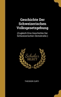 Geschichte Der Schweizerischen Volksgesetzgebung: 0270641939 Book Cover