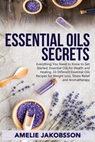 Oil Essentials Secrets: Everything You Need to Know to Get Started, Essential Oils for Health and Healing, 33 Different Essential Oils Recipes for Weight Loss, Stress Relief and Aromatherapy 1801546134 Book Cover