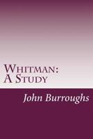 Whitman A Study: The Writings Of John Burroughs 1514318946 Book Cover