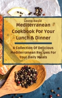 Mediterranean Cookbook For Your Lunch & Dinner: A Collection Of Delicious Mediterranean Recipes For Your Daily Meals 1803425261 Book Cover