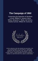 The Campaign of 1860: Comprising the Speeches of Abraham Lincoln, William H. Seward, Henry Wilson, Benjamin F. Wade, Carl Schurz, Charles Sumner, William M. Evarts, &c 134026904X Book Cover