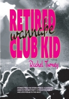 Retired Wannabe Club Kid: Stories from the international club scene, odes to the best party cities in the world, and love poems to the night. 1961206315 Book Cover