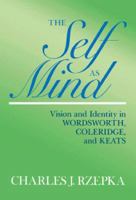 The Self as Mind: Vision and Identity in Wordsworth, Coleridge, and Keats 0674800850 Book Cover