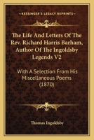 The Life And Letters Of The Rev. Richard Harris Barham, Author Of The Ingoldsby Legends V2: With A Selection From His Miscellaneous Poems 0548659710 Book Cover