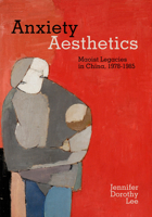 Anxiety Aesthetics: Maoist Legacies in China, 1978–1985 0520393775 Book Cover