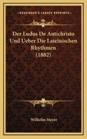 Der Ludus de Antichristo Und Ueber Die Lateinischen Rhythmen (Classic Reprint) 1532715390 Book Cover