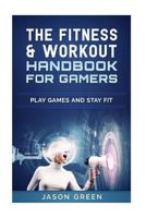 The Fitness & Workout Handbook for Gamers: Play Games & Stay Fit 1981128689 Book Cover