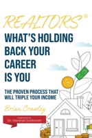 Realtors: What's Holding Back Your Career Is You: The Proven Process That Will Triple Your Income 1954759037 Book Cover