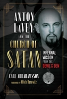 Anton LaVey and the Church of Satan: Infernal Wisdom from the Devil's Den 1644112418 Book Cover