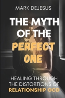 The Myth of the Perfect One: Healing Through the Distortions of Relationship OCD B0F74BDYKJ Book Cover