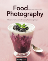 Food Photography: A Beginner’s Guide to Creating Appetizing Images 1681981017 Book Cover