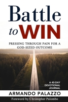 Battle To Win: Pressing Through Pain For A God-Sized Outcome: A 40-Day Devotional Journal 0578737914 Book Cover