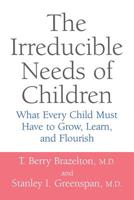 The Irreducible Needs of Children: What Every Child Must Have to Grow, Learn, and Flourish 0738203254 Book Cover