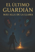 EL ULTIMO GUARDIAN MAS ALLA DE LA LLAMA (Spanish Edition) B0GPCYDTWR Book Cover