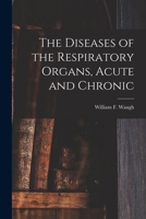 The Diseases of the Respiratory Organs, Acute and Chronic: Arranged in Two Parts 1013968514 Book Cover