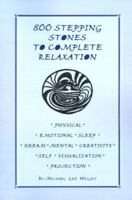 800 Stepping Stones to Complete Relaxation: Physical, Emotional, Sleep, Dream, Mental, Creativity, Self, Visualization, Projection 0966888480 Book Cover
