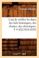 L'Art de Va(c)Rifier Les Dates Des Faits Historiques, Des Chartes, Des Chroniques. T 4 (A0/00d.1818-1819) 2012676952 Book Cover