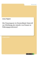 Die Frauenquote in Deutschland. Sinnvoll zur Erhöhung des Anteils von Frauen in Führungspositionen? 334626579X Book Cover