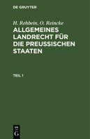 H. Rehbein; O. Reincke: Allgemeines Landrecht Für Die Preußischen Staaten. Teil 1 3112372778 Book Cover