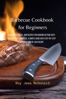 Barbecue Cookbook for Beginners: Learn Tips, Tricks, and Recipes for Cooking Outside with your Beloved Barbecue. A Simple Guide with Step-by-Step Explanations of Each Recipe 1803610085 Book Cover