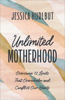 Unlimited Motherhood: Overcome 12 Limits That Overwhelm and Conflict Our Hearts 0764242385 Book Cover