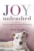 Joy Unleashed: The Story of Bella, the Unlikely Therapy Dog 1510702407 Book Cover