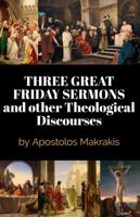 Three Great Friday Sermons and Other Theological Discourses 1949940136 Book Cover